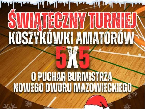 Świąteczny Turniej Koszykówki Amatorów 5x5 o Puchar Burmistrza Nowego Dworu Mazowieckiego.